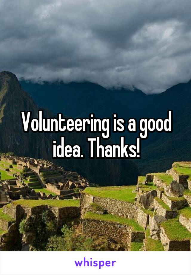 Volunteering is a good idea. Thanks!