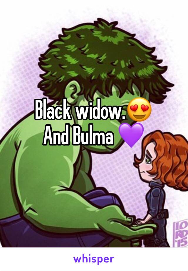 Black widow.😍 
And Bulma 💜