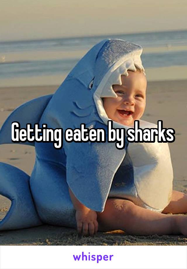 Getting eaten by sharks 