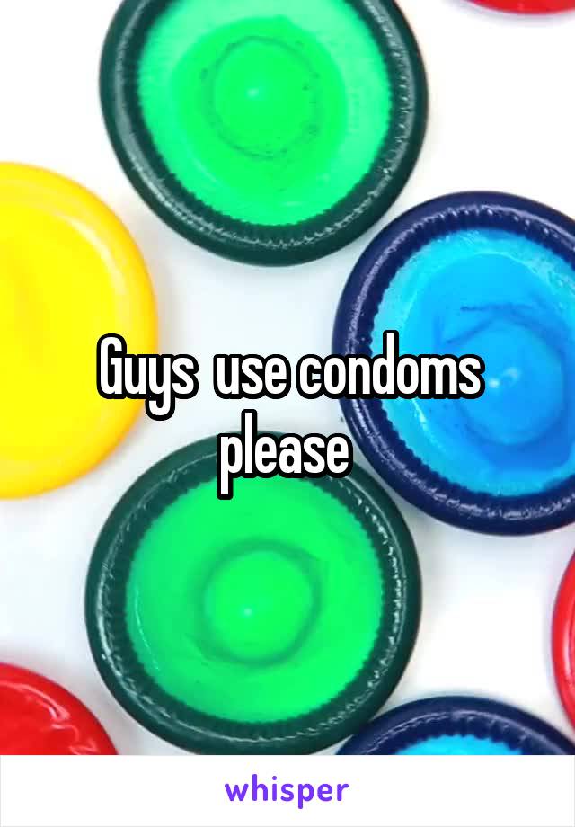 Guys  use condoms please 