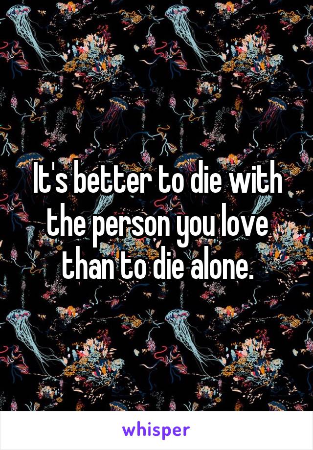 It's better to die with the person you love than to die alone.