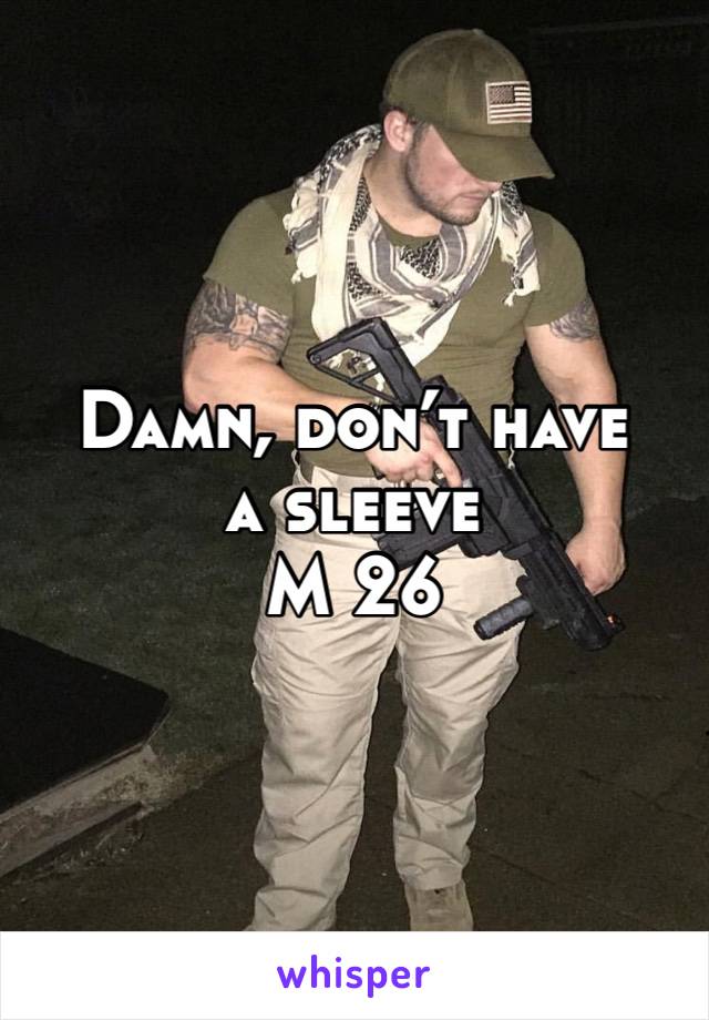 Damn, don’t have a sleeve
M 26