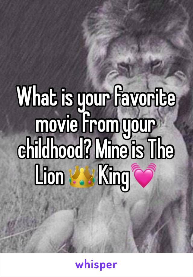 What is your favorite movie from your childhood? Mine is The Lion 👑 King💓