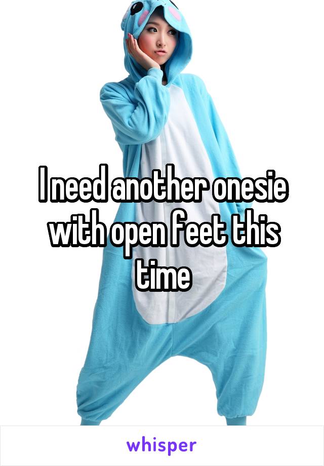 I need another onesie with open feet this time