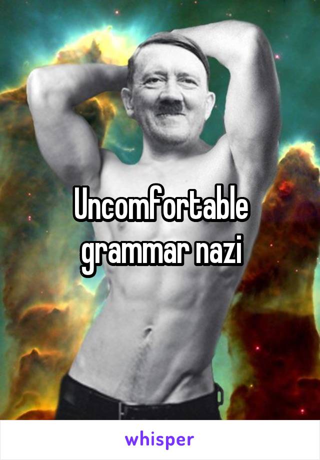 Uncomfortable grammar nazi