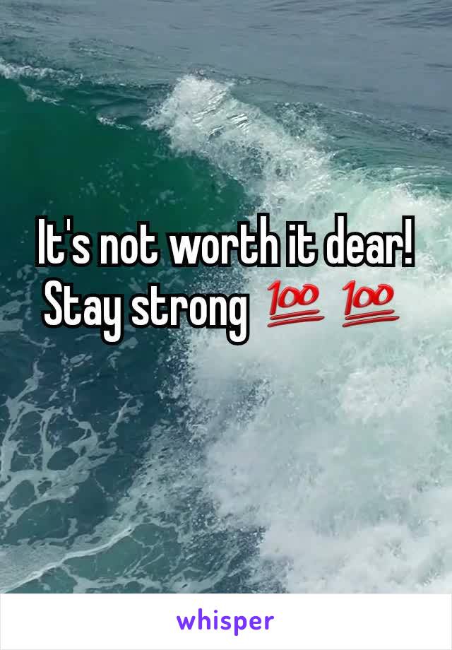 It's not worth it dear! Stay strong 💯💯