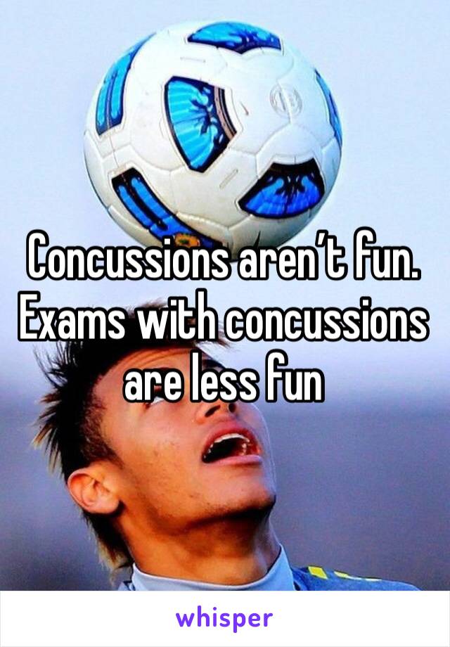 Concussions aren’t fun. Exams with concussions are less fun