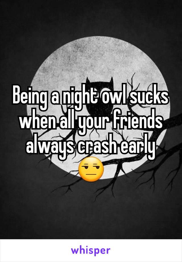 Being a night owl sucks when all your friends always crash early 😒
