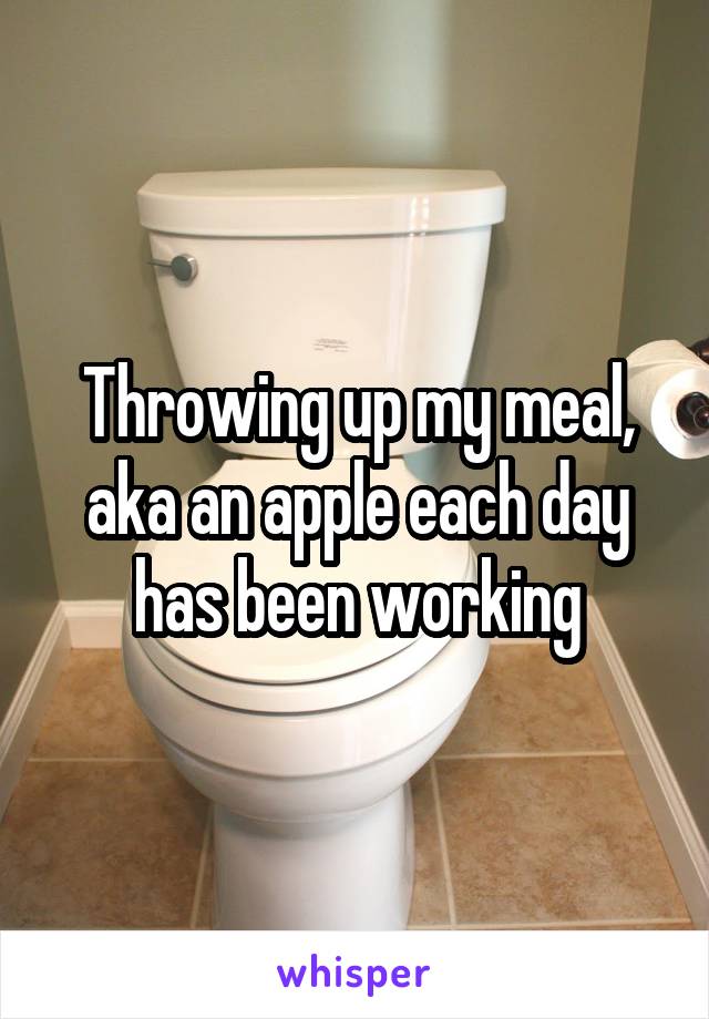 Throwing up my meal, aka an apple each day has been working