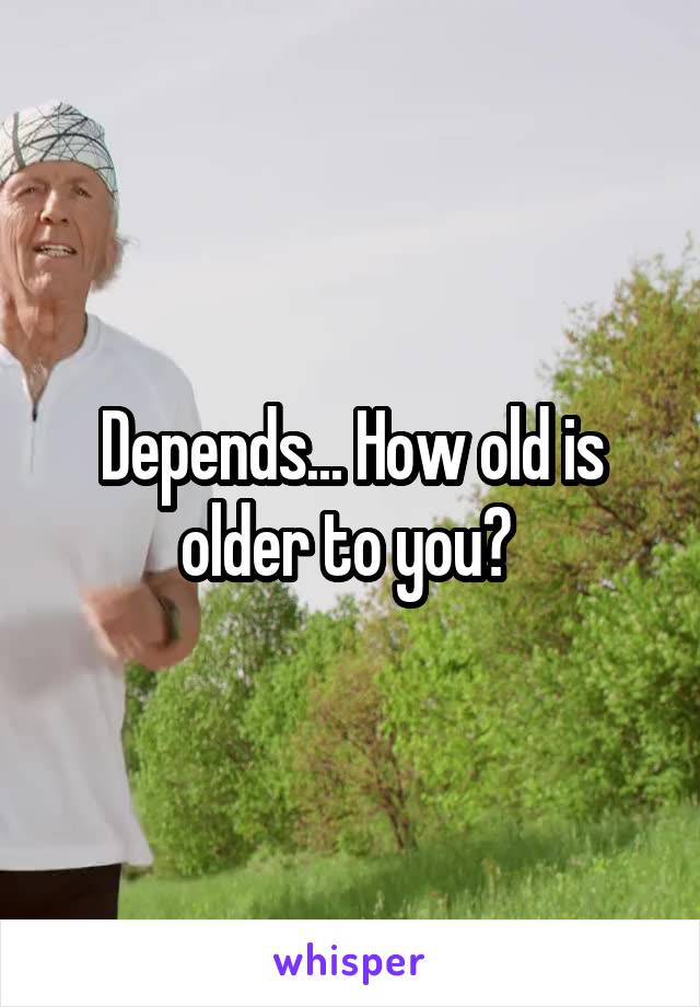 Depends... How old is older to you? 