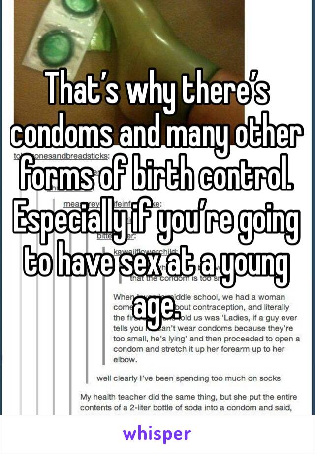 That’s why there’s condoms and many other forms of birth control. Especially if you’re going to have sex at a young age. 
