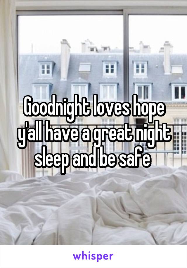 Goodnight loves hope y'all have a great night sleep and be safe 