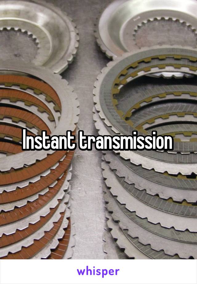 Instant transmission 