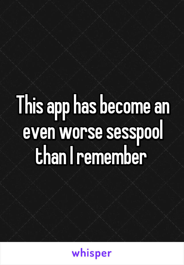 This app has become an even worse sesspool than I remember 
