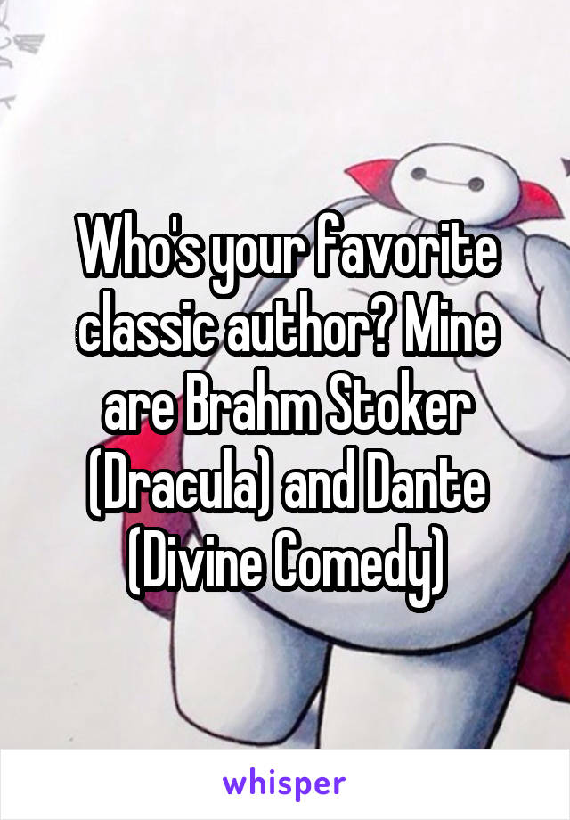 Who's your favorite classic author? Mine are Brahm Stoker (Dracula) and Dante (Divine Comedy)