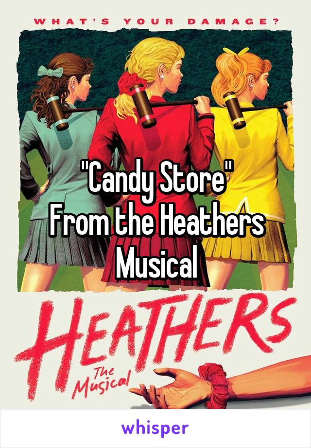 "Candy Store"
From the Heathers Musical