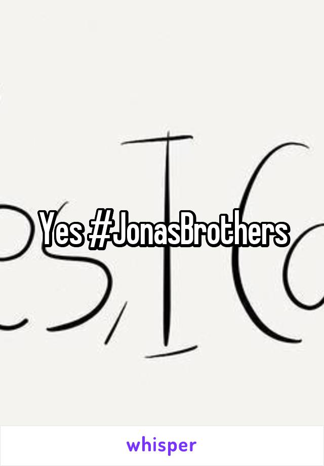 Yes #JonasBrothers