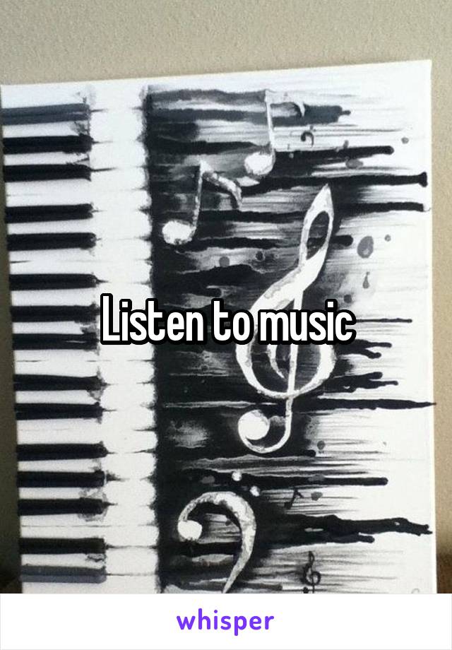 Listen to music