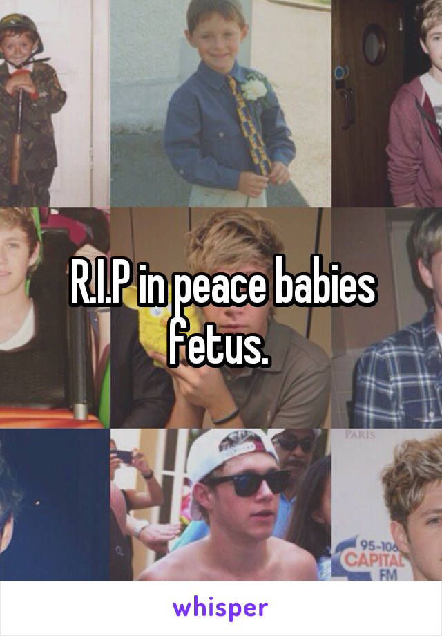 R.I.P in peace babies fetus. 