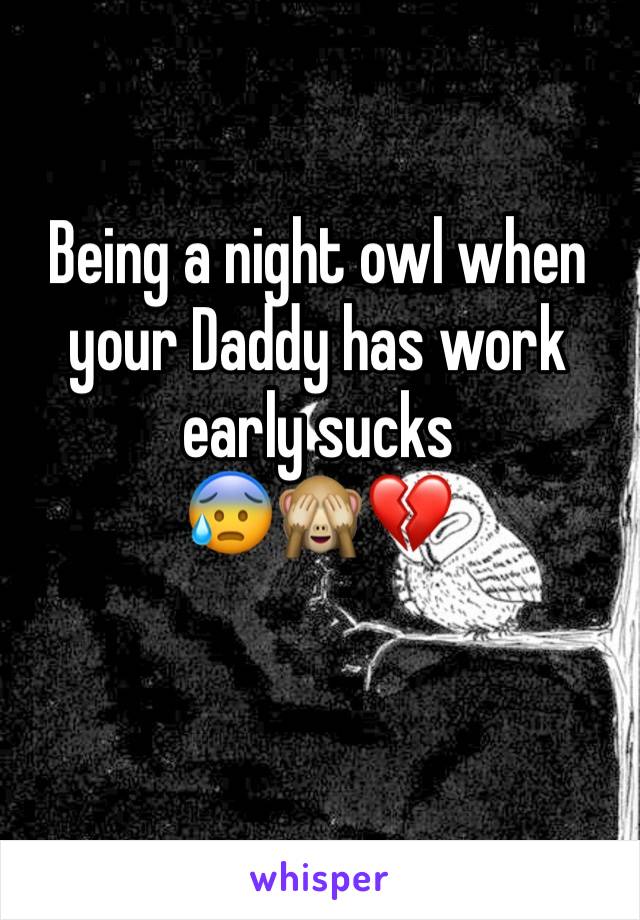 Being a night owl when your Daddy has work early sucks 
😰🙈💔