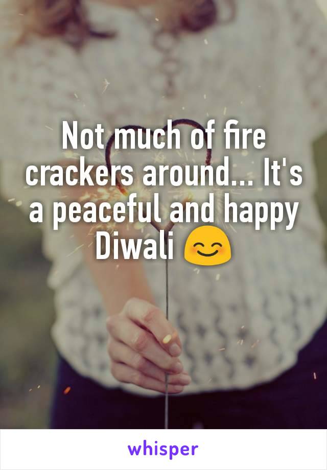 Not much of fire crackers around... It's a peaceful and happy Diwali 😊