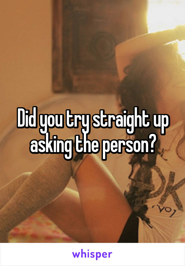 Did you try straight up asking the person?