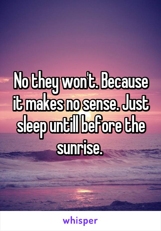 No they won't. Because it makes no sense. Just sleep untill before the sunrise. 