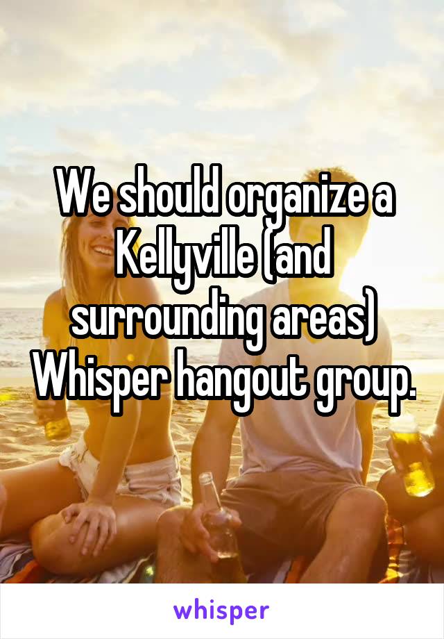 We should organize a Kellyville (and surrounding areas) Whisper hangout group. 