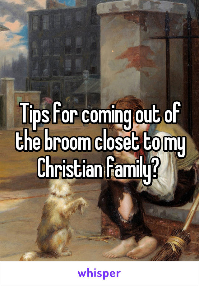 Tips for coming out of the broom closet to my Christian family? 