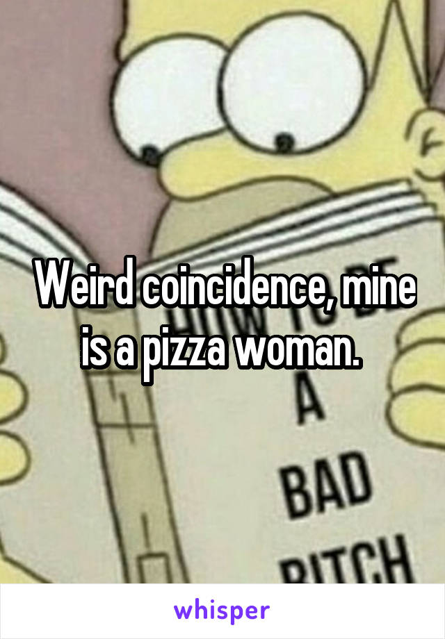 Weird coincidence, mine is a pizza woman. 