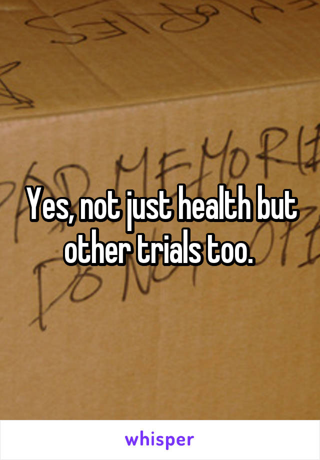 Yes, not just health but other trials too. 