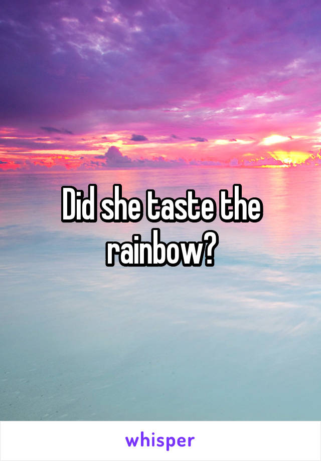 Did she taste the rainbow?