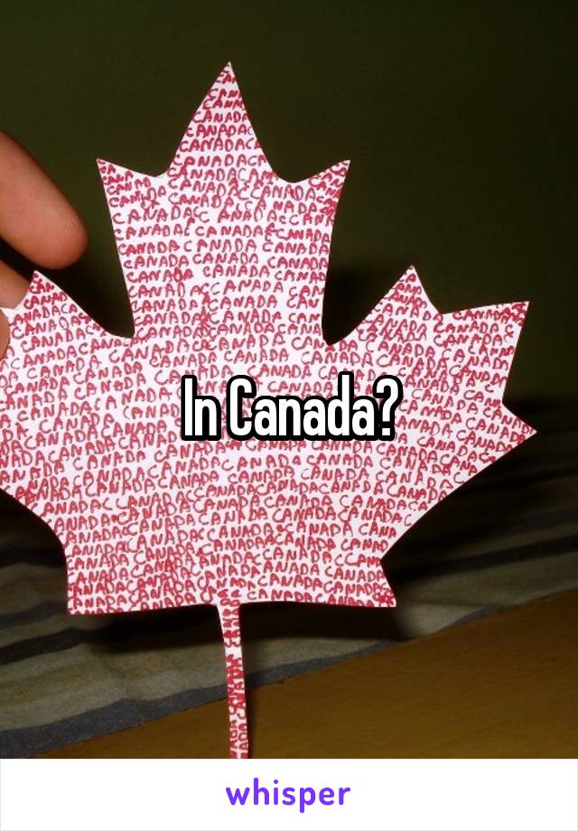 In Canada?
