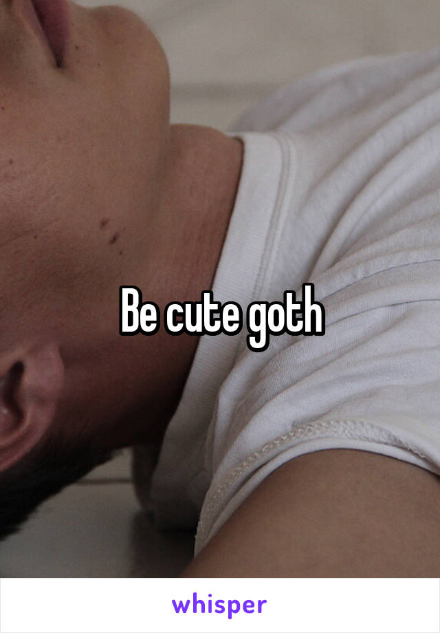Be cute goth