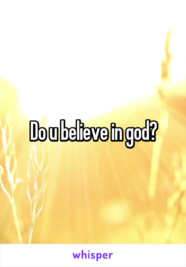 Do u believe in god?