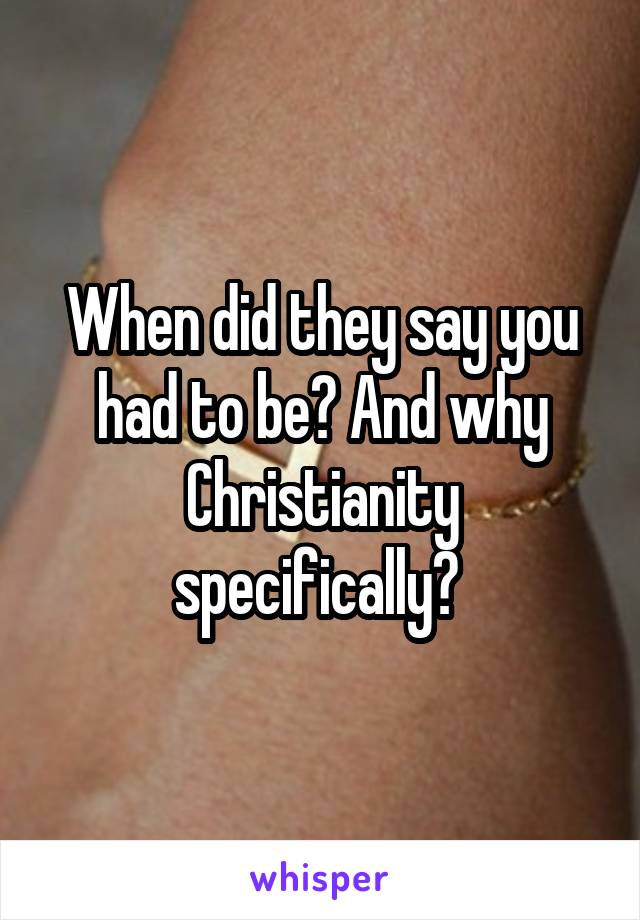 When did they say you had to be? And why Christianity specifically? 