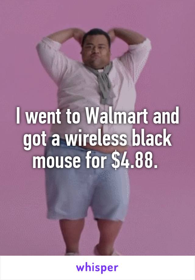 I went to Walmart and got a wireless black mouse for $4.88. 