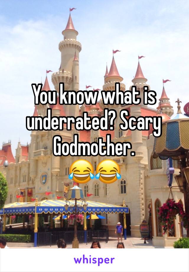 You know what is underrated? Scary Godmother. 
😂😂