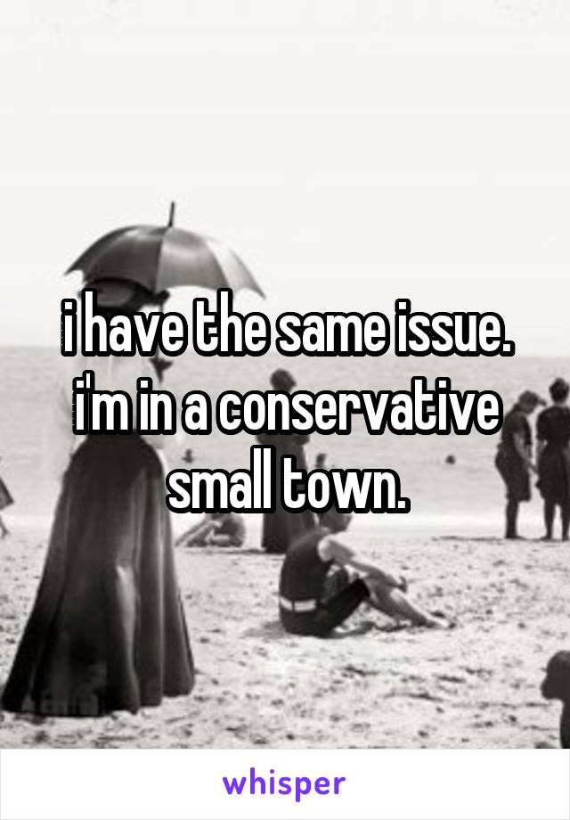 i have the same issue. i'm in a conservative small town.
