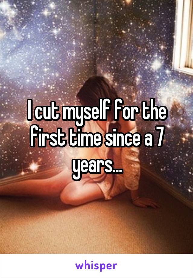 I cut myself for the first time since a 7 years...