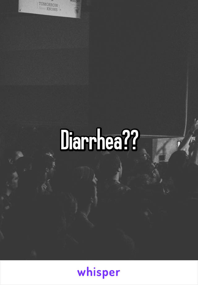 Diarrhea??