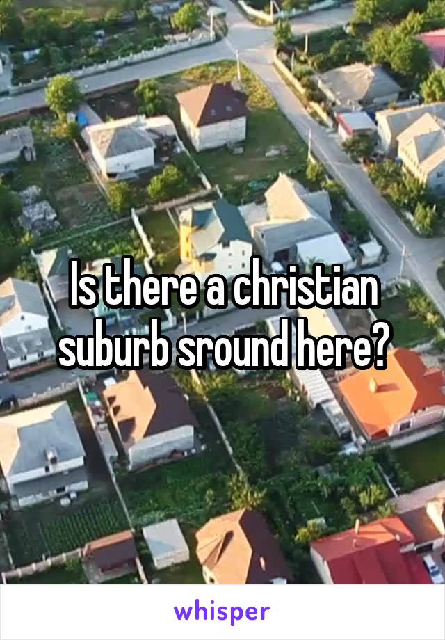 Is there a christian suburb sround here?
