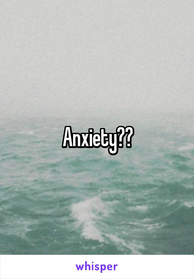 Anxiety??