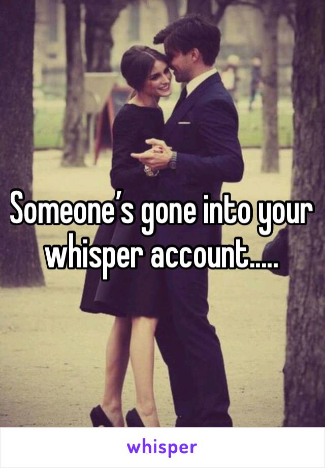 Someone’s gone into your whisper account.....