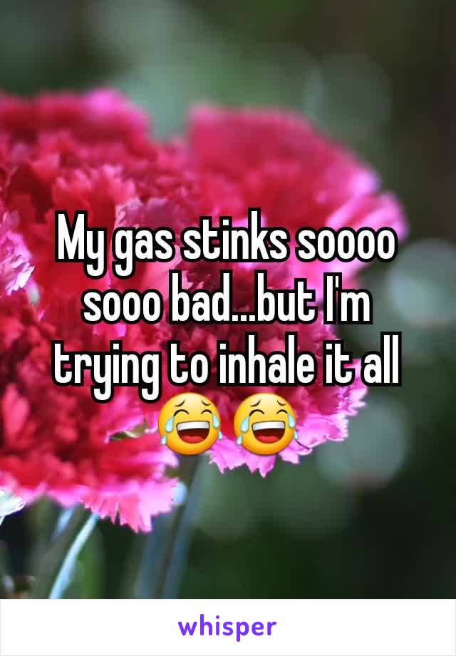 My gas stinks soooo sooo bad...but I'm trying to inhale it all 😂😂
