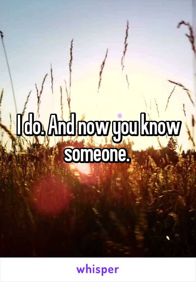 I do. And now you know someone. 