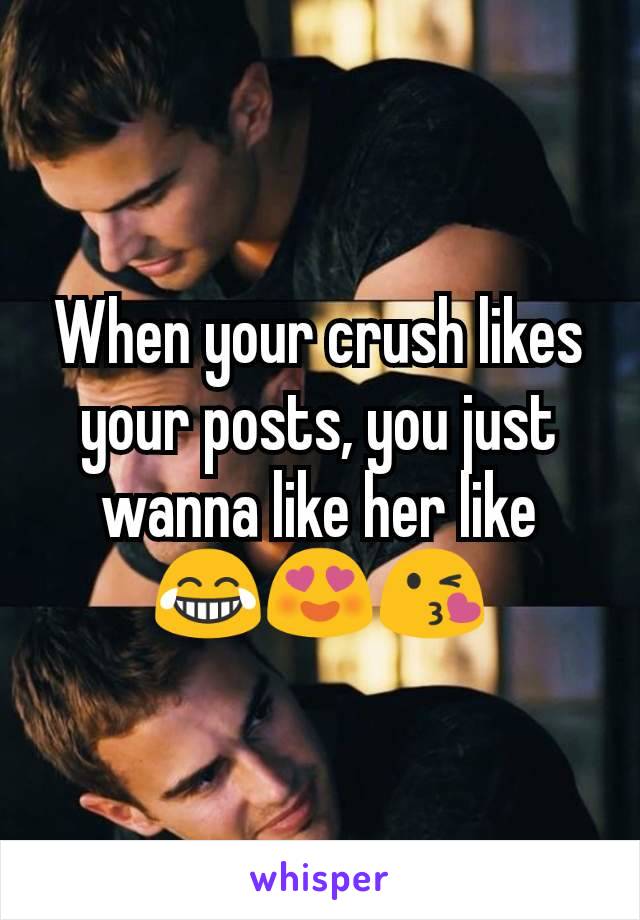 When your crush likes your posts, you just wanna like her like
😂😍😘