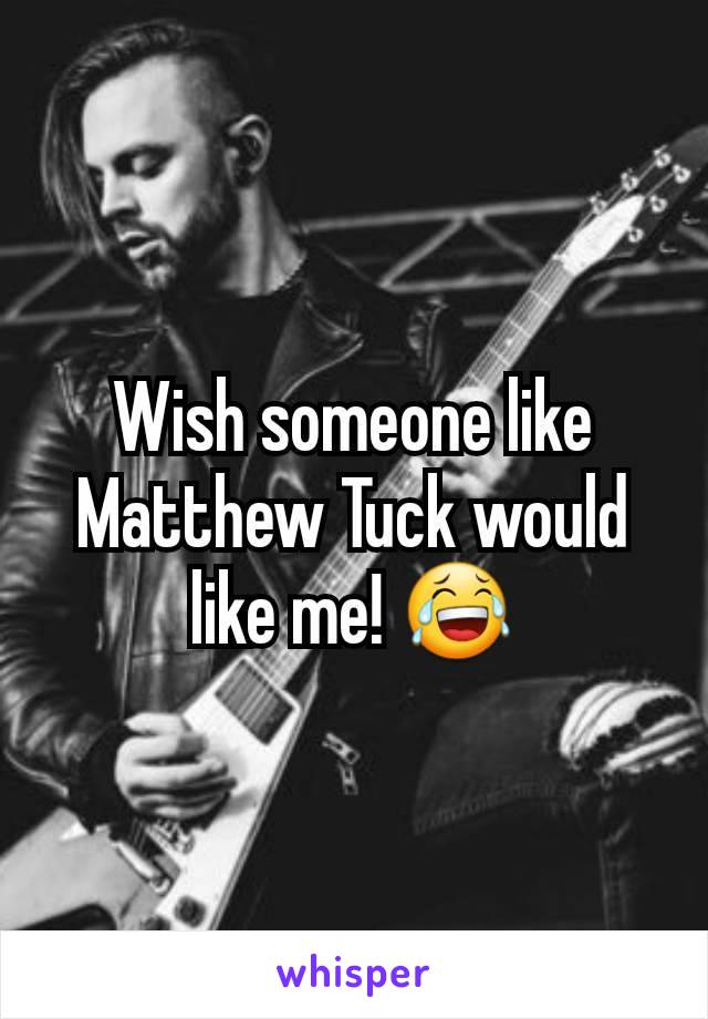 Wish someone like Matthew Tuck would like me! 😂