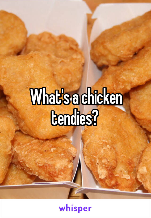 What's a chicken tendies? 
