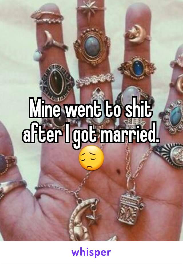Mine went to shit after I got married. 😔